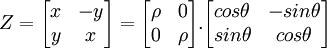 Z = \begin{bmatrix} x & -y \\ y & x \end{bmatrix} = \begin{bmatrix} \rho & 0 \\ 0 & \rho \end{bmatrix} . \begin{bmatrix} cos \theta & - sin \theta \\ sin \theta & cos \theta \end{bmatrix} \,