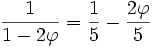\frac{1}{1-2\varphi } =  \frac{1}{5}- \frac{2\varphi }{5}