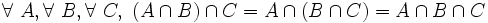 \forall\ A , \forall\ B , \forall\ C ,\ ( A \cap B ) \cap C = A \cap ( B \cap C ) = A \cap B \cap C \,