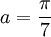 a=\frac{\pi}{7}