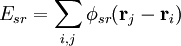  E_{sr} = \sum_{i,j} \phi_{sr}(\mathbf{r}_{j} - \mathbf{r}_{i}) 