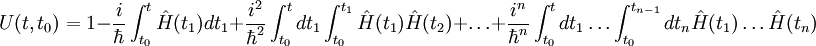  U(t,t_0)=1-\frac i \hbar \int_{t_0}^t \hat H(t_1) dt_1 +\frac {i^2}{\hbar^2} \int_{t_0}^t dt_1 \int _{t_0}^{t_1} \hat H(t_1) \hat H(t_2) + \ldots +\frac{i^n}{\hbar^n} \int_{t_0}^t dt_1 \ldots \int_{t_0}^{t_{n-1}} dt_n \hat H(t_1) \ldots \hat H(t_n) 
