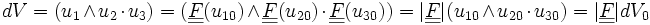 dV = (u_1 \wedge u_2 \cdot u_3) = (\underline{\underline{F}}(u_{10}) \wedge \underline{\underline{F}}(u_{20}) \cdot \underline{\underline{F}}(u_{30})) = |\underline{\underline{F}}| (u_{10} \wedge u_{20}\cdot u_{30}) = |\underline{\underline{F}}| dV_0 