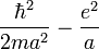 \frac{\hbar^2}{2ma^2} -\frac{e^2}{a}