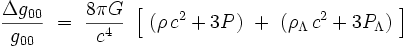 \frac{\Delta g_{00}}{g_{00}} \ = \  \frac{8\pi G}{c^4} \ \left[ \ ( \rho \, c^2 + 3 P ) \ + \ ( \rho_{\Lambda} \, c^2  + 3 P_{\Lambda} ) \ \right]