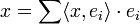x=\sum \langle x,e_i\rangle \cdot e_i