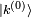 \scriptstyle |k^{(0)}\rangle