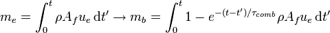  m_e = \int_{0}^{t} \rho A_f u_e \, \mathrm dt' \rightarrow m_b = \int_{0}^{t} 1-e^{-(t-t')/\tau_{comb}} \rho A_f u_e \, \mathrm dt'