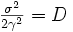 \textstyle \frac{\sigma^2}{2\gamma^2}=D
