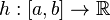h : [a,b]\to\mathbb{R}