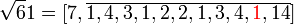 \sqrt 61 = [7,\overline{1,4,3,1,2,2,1,3,4,{\color{Red}1},14}]
