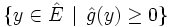 \{y\in\hat E\,\mid\, \hat g(y)\geq 0\}