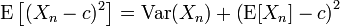 \operatorname{E}\left[(X_n-c)^2\right] = \operatorname{Var}(X_n)+\left(\operatorname{E}[X_n]-c\right)^2