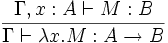 \frac{\Gamma,x:A\vdash M:B}{\Gamma\vdash\lambda x.M:A\to B}