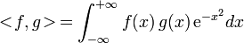 <\! f,g\! >\, = \int_{-\infty}^{+\infty} {f(x)\,g(x)\,\mathrm{e}^{-x^2}}{dx}