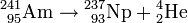 \mathrm{^{241}_{\ 95}Am\to{}^{237}_{\ 93}Np+{}^4_2He}
