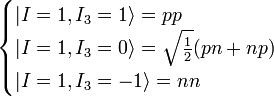 \begin{cases} \vert I=1, I_3=1 \rangle = pp  \\\vert I=1, I_3=0 \rangle = \sqrt\frac12 (pn +np) \\\vert I=1, I_3=-1 \rangle = nn \end{cases}