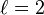\ell = 2