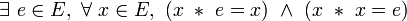 \exists\ e \in E ,\ \forall\ x \in E ,\ ( x\ *\ e = x )\ \wedge\ ( x\ *\ x = e ) \,