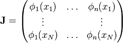  \mathbf{J} = \begin{pmatrix}                         \phi_1(x_1) & \ldots & \phi_n(x_1) \\                         \vdots      &        & \vdots \\                         \phi_1(x_N) & \ldots & \phi_n(x_N) \\                       \end{pmatrix}  