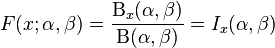 F(x;\alpha,\beta) = \frac{\mathrm{B}_x(\alpha,\beta)}{\mathrm{B}(\alpha,\beta)} = I_x(\alpha,\beta) \!