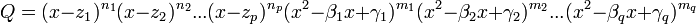  Q =(x - z_1)^{n_1} (x - z_2)^{n_2} ... (x - z_p)^{n_p} (x^2- \beta_1 x + \gamma_1)^{m_1}(x^2- \beta_2 x + \gamma_2)^{m_2}...(x^2- \beta_{q} x + \gamma_{q})^{m_q}