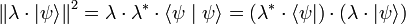 {\| \lambda \cdot | \psi \rangle \|}^2 = \lambda \cdot \lambda^* \cdot \langle \psi \mid \psi \rangle = ( \lambda^* \cdot \langle \psi | ) \cdot ( \lambda \cdot | \psi \rangle )