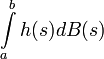 \int\limits_a^b h(s)dB(s)