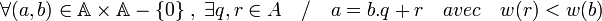 \forall (a,b)\in \mathbb A \times \mathbb A - \{ 0 \} \; ,\; \exists q,r\in A \quad / \quad a = b.q + r \quad avec \quad w(r) < w(b)