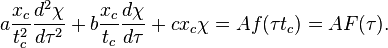 a \frac{x_c}{t_c^2} \frac{ d^2 \chi}{d \tau^2} + b \frac{x_c}{t_c} \frac{d \chi}{d \tau} + c x_c \chi = A f(\tau t_c) = A F(\tau) .