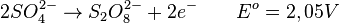  2 SO^{2-}_{4} \rightarrow S_{2}O^{2-}_{8} + 2e^{-} \qquad E^{o}=2,05 V \,