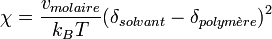\chi = \frac {v_{molaire}}{k_BT} (\delta_{solvant} - \delta_{polym \grave ere})^2