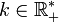 k \in \mathbb{R^*_+}