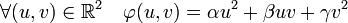 \forall (u,v) \in \mathbb R^2 \quad \varphi (u,v) = \alpha u^2 + \beta uv + \gamma v^2 \;