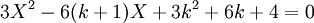  3X^2 - 6(k + 1)X + 3k^2 + 6k + 4 = 0 ~