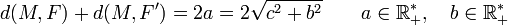  d(M,F) + d(M,F') =2a=2\sqrt{c^2+b^2} \qquad a \in\R^*_+,\quad b \in\R^*_+