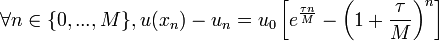 \forall n \in \{ 0, ..., M \}, u( x_n ) - u_n = u_0 \left[ e^{ \frac{ \tau n }{M}} - \left( 1 + \frac{ \tau }{ M } \right)^n \right]