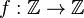 f:\mathbb{Z}\to\mathbb{Z}