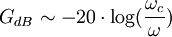 G_{dB} \sim -20 \cdot \log (\frac{\omega_c}{\omega})