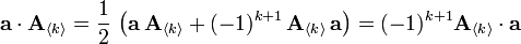  \mathbf a \cdot \mathbf A_{\langle k \rangle} = {1 \over 2} \, \left ( \mathbf a \, \mathbf A_{\langle k \rangle} + (-1)^{k+1} \, \mathbf{A}_{\langle k \rangle} \, \mathbf{a} \right ) = (-1)^{k+1} \mathbf A_{\langle k \rangle} \cdot \mathbf{a}