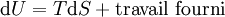 {\rm d} U = T {\rm d} S + {\rm travail\;fourni} 
