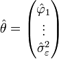 \hat\theta=\begin{pmatrix} \hat\varphi_{1} \\  \vdots \\ \hat\sigma^2_\varepsilon \end{pmatrix}