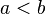 a < b \;