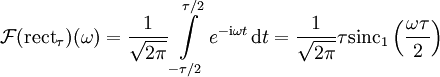   \mathcal F(\operatorname{rect}_\tau)(\omega) = \frac1{\sqrt{2\pi}}\int \limits_{-\tau/2}^{\tau/2} e^{-\mathrm{i} \omega t} \,\mathrm dt  = \frac1{\sqrt{2\pi}}\tau \operatorname{sinc}_1 \left( \frac{\omega \tau}{2} \right) 