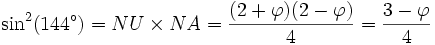 \sin^2(144^\circ)=NU \times NA ={(2+\varphi)(2-\varphi)\over 4}={3-\varphi \over 4}