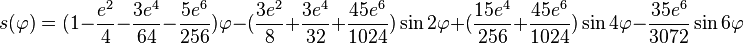  s(\varphi)  =  (1-\frac{e^{2}}{4}-\frac{3e^{4}}{64}-\frac{5e^{6}}{256})\varphi-(\frac{3e^{2}}{8}+\frac{3e^{4}}{32}+ \frac{45e^{6}}{1024})\sin2\varphi   +  (\frac{15e^{4}}{256}+\frac{45e^{6}}{1024})\sin4\varphi-\frac{35e^{6}}{3072}\sin6\varphi 
