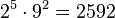 2^5 \cdot 9^2 = 2592
