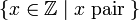 \{x \in \mathbb Z \;|\; x \;\rm{pair}\;\}