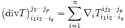\big(\mathrm{div} T\big)_{i_1i_2\cdots i_q}^{j_2\cdots j_p}=\sum_{i=1}^n \nabla_i T_{i_1i_2\cdots i_q}^{ij_2\cdots j_p}