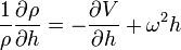 \frac{1}{\rho}\frac{\partial \rho}{\partial h} = - \frac{\partial V}{\partial h} + \omega^2 h